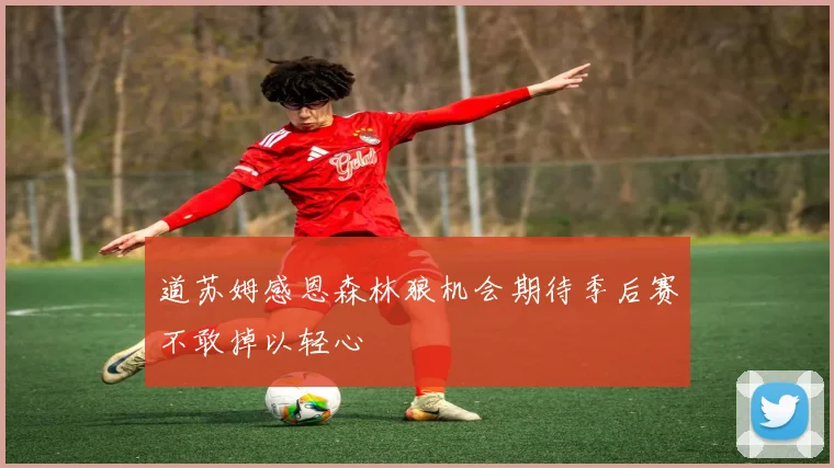 道苏姆感恩森林狼机会期待季后赛不敢掉以轻心