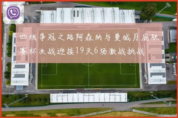 四线争冠之路阿森纳与曼城月底联赛杯决战迎接19天6场激战挑战