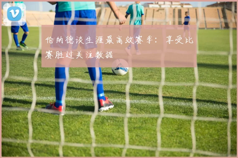 伦纳德谈生涯最高效赛季：享受比赛胜过关注数据